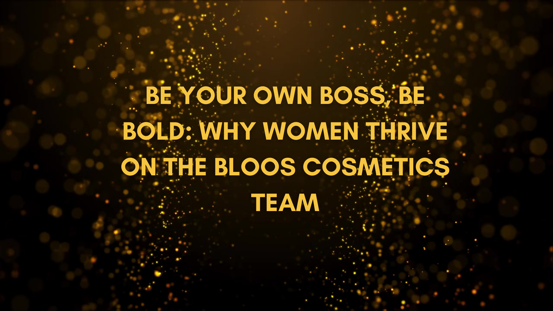 Be Your Own Boss, Be Bold: Why Women Thrive on the Bloos Cosmetics Team